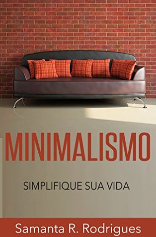 Minimalismo: Simplifique sua Vida (Menos é Mais, Livre-se da Tralha, Mais Tempo Livre) (Portuguese Edition)