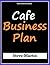 Business Plan - CAFE BUSINESS PLAN: PLAN SMALL CAFE BUSINESS