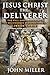 Jesus Christ the Deliverer: The Full Gospel Account of the Deliverance Ministrations of Jesus Christ