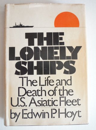 The lonely ships: The life and death of the U.S. Asiatic Fleet (Hardcover)