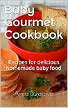 Baby Gourmet Cookbook: Recipes for delicious homemade baby food