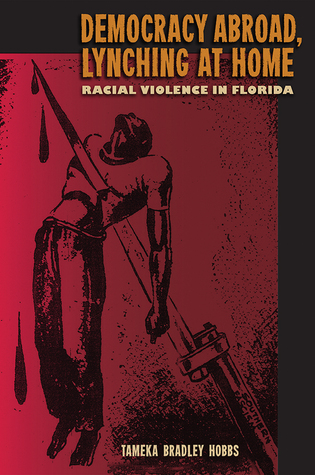 Democracy Abroad, Lynching at Home: Racial Violence in Florida (Hardcover)