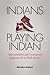 Indians Playing Indian: Multiculturalism and Contemporary Indigenous Art in North America
