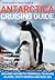 Antarctica Cruising Guide: Includes Antarctic Peninsula, Falkland Islands, South Georgia and Ross Sea