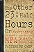 The Other 23 & a Half Hours: Or Everything You Wanted to Know that Your MFA Didn't Teach You