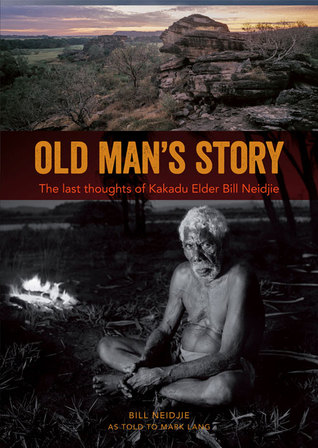 Old Man's Story: The Last Thoughts of Kakadu Elder Bill Neidjie (Paperback)