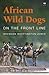 African Wild Dogs On the Front Line by Brendan Whittington-Jones