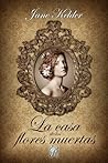 La casa de las flores muertas by Jane Kelder