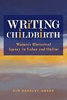 Writing Childbirth: Women’s Rhetorical Agency in Labor and Online (Studies in Rhetorics and Feminisms) Writing Childbirth: Women’s Rhetorical Agency in Labor and Online (Studies in Rhetorics and Feminisms)