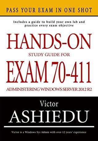 Hands-on Study Guide for Exam 70-411: Administering Windows Server 2012 R2 (Exam 70-411, 70-411, Exam Ref 70-411, MCSA Windows Server 2012 R2, MCSE Windows Server 2012 R2)