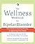 The Wellness Workbook for Bipolar Disorder: Your Guide to Getting Healthy and Improving Your Mood