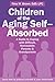 Children of the Aging Self-Absorbed: A Guide to Coping with Difficult, Narcissistic Parents and Grandparents