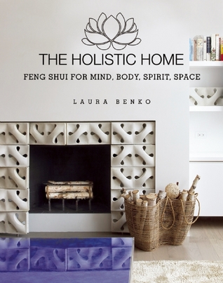 The Holistic Home: Feng Shui for Mind, Body, Spirit, Space
