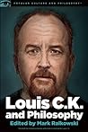 Louis C.K. and Philosophy: You Don't Get to Be Bored (Popular Culture and Philosophy, 99)