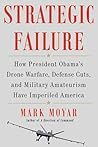 Strategic Failure: How President Obama's Drone Warfare, Defense Cuts, and Military Amateurism Have Imperiled America Strategic Failure: How President Obama's Drone Warfare, Defense Cuts, and Military Amateurism Have Imperiled America