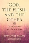 God, the Flesh, and the Other: From Irenaeus to Duns Scotus God, the Flesh, and the Other: From Irenaeus to Duns Scotus