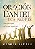 La oración de Daniel para los padres: Cómo pedir el favor, la protección y la be ndición de Dios sobre nuestros hijos / The Daniel Prayer for Parents (Spanish Edition)