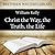 Christ the Way, the Truth, the Life by William Kelly