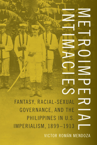 Metroimperial Intimacies: Fantasy, Racial-Sexual Governance, and the Philippines in U.S. Imperialism, 1899-1913 (Perverse Modernities: A Series Edited by Jack Halberstam and Lisa Lowe)