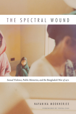 The Spectral Wound: Sexual Violence, Public Memories, and the Bangladesh War of 1971 (Paperback)