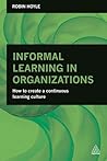 Informal Learning in Organizations: How to Create a Continuous Learning Culture Informal Learning in Organizations: How to Create a Continuous Learning Culture