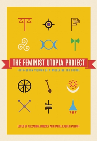 The Feminist Utopia Project: Fifty-Seven Visions of a Wildly Better Future (Paperback)
