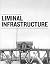Liminal Infrastructure: The...