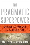 The Pragmatic Superpower: Winning the Cold War in the Middle East