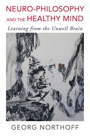 Neuro-Philosophy and the Healthy Mind: Learning from the Unwell Brain (Kindle Edition)