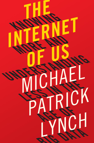The Internet of Us: Knowing More and Understanding Less in the Age of Big Data (Hardcover)