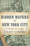 Hidden Waters of New York City: A History and Guide to 101 Forgotten Lakes, Ponds, Creeks, and Streams in the Five Boroughs