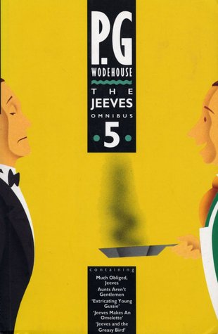 The Jeeves Omnibus Vol. 5: Much Obliged, Jeeves / Aunts Aren't Gentlemen and the short stories / Extricating Young Gussie / Jeeves Makes An Omelette / Jeeves and the Greasy Bird (Jeeves, #1, 14, 15)