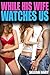 While His Wife Watches Us...: (Cuckold Cuckquean)(FFM Bisexual Romance)(Steamy Menage A Trois)(Threesome) (Female Cuckold Cuckquean's First Time Threesome Book 7)