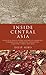 Inside Central Asia: A Political and Cultural History of Uzbekistan, Turkmenistan, Kazakhstan, Kyrgyz stan, Tajikistan, Turkey, and Iran