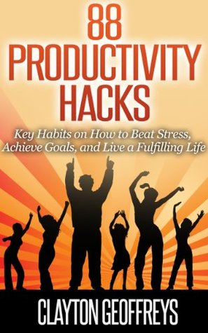Productivity Hacks: 88 Key Habits on How to Beat Stress, Achieve Goals, and Live a Fulfilling Life (Kindle Edition)