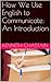 How We Use English to Communicate: An Introduction