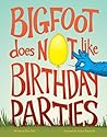 Bigfoot Does Not Like Birthday Parties by Eric Ode Bigfoot Does Not Like Birthday Parties by Eric Ode