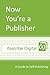 Now You're a Publisher: A Guide to Self-Publishing (INscribe Digital INsights Book 1)