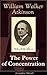 The Power of Concentration: Life lessons and concentration exercises: Learn how to develop and improve the invaluable power of concentration