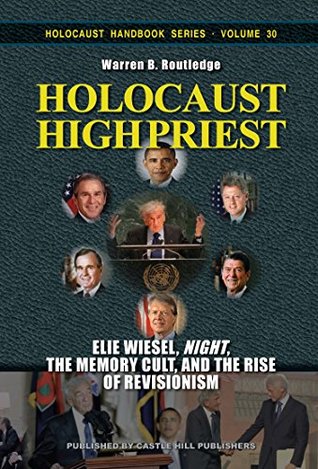 Holocaust High Priest: Elie Wiesel, "Night," the Memory Cult, and the Rise of Revisionism (Holocaust Handbooks Book 30)