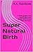 Super Natural Birth: A Shor...