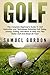 Golf: The Complete Beginner’s Guide To Golf Instruction and Techniques Including Golf Swing, Driving, Putting, And More To Help You Play Better Golf And ... 90 Fast! (Golf Swing, Break 90, Golf Books)