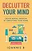 Declutter Your Mind - Create Mental Freedom By Simplifying You Home