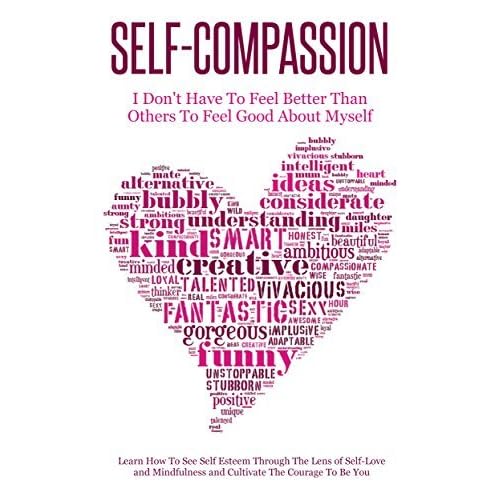 Self Compassion I Don T Have To Feel Better Than Others To Feel Good About Myself Learn How To See Self Esteem Through The Lens Of Self Love And Mindfulness And Cultivate The Courage