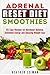 Adrenal Reset Diet Smoothies: 65 Easy Recipes for Hormonal Balance, Unlimited Energy and Amazing Weight-loss