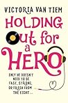 Holding out for a Hero by Victoria Van Tiem
