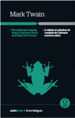 The Celebrated Jumping Frog of Calaveras Country and Other Short Stories = a celebre rã saltadora do condado de calaveras e outros contos