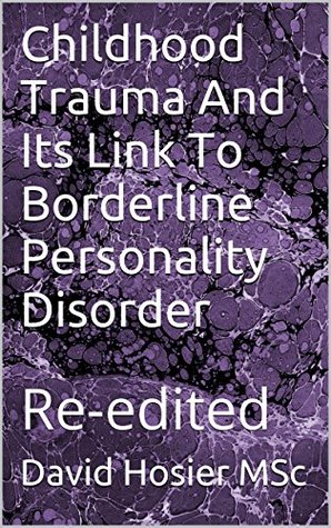 Childhood Trauma And Its Link To Borderline Personality Disorder: Re-edited (Kindle Edition)