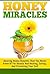 Honey Miracles - Amazing Honey Benefits That You Never Knew O... by Lillian Hall