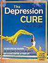 Depression Cure: The Most Effective Solutions For Overcoming Depression and Anxiety and Seizing Control Of Your Life (Your Total Success Series Book 24)